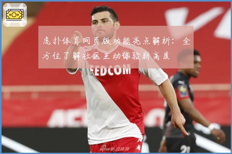 虎扑体育网页版功能亮点解析：全方位了解社区互动体验新高度