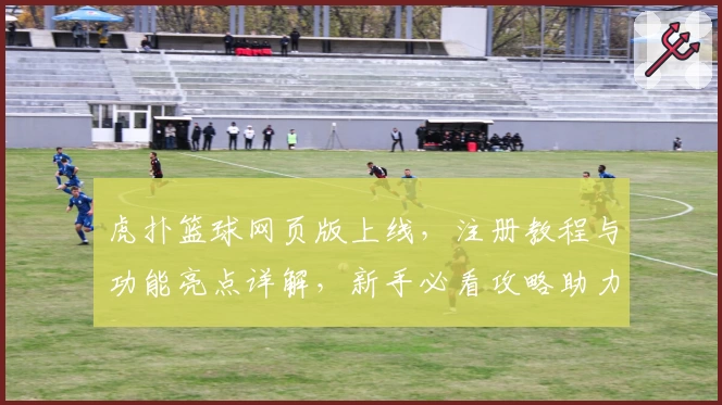 虎扑篮球网页版上线，注册教程与功能亮点详解，新手必看攻略助力畅享篮球社区