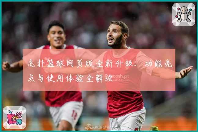 虎扑篮球网页版全新升级：功能亮点与使用体验全解读